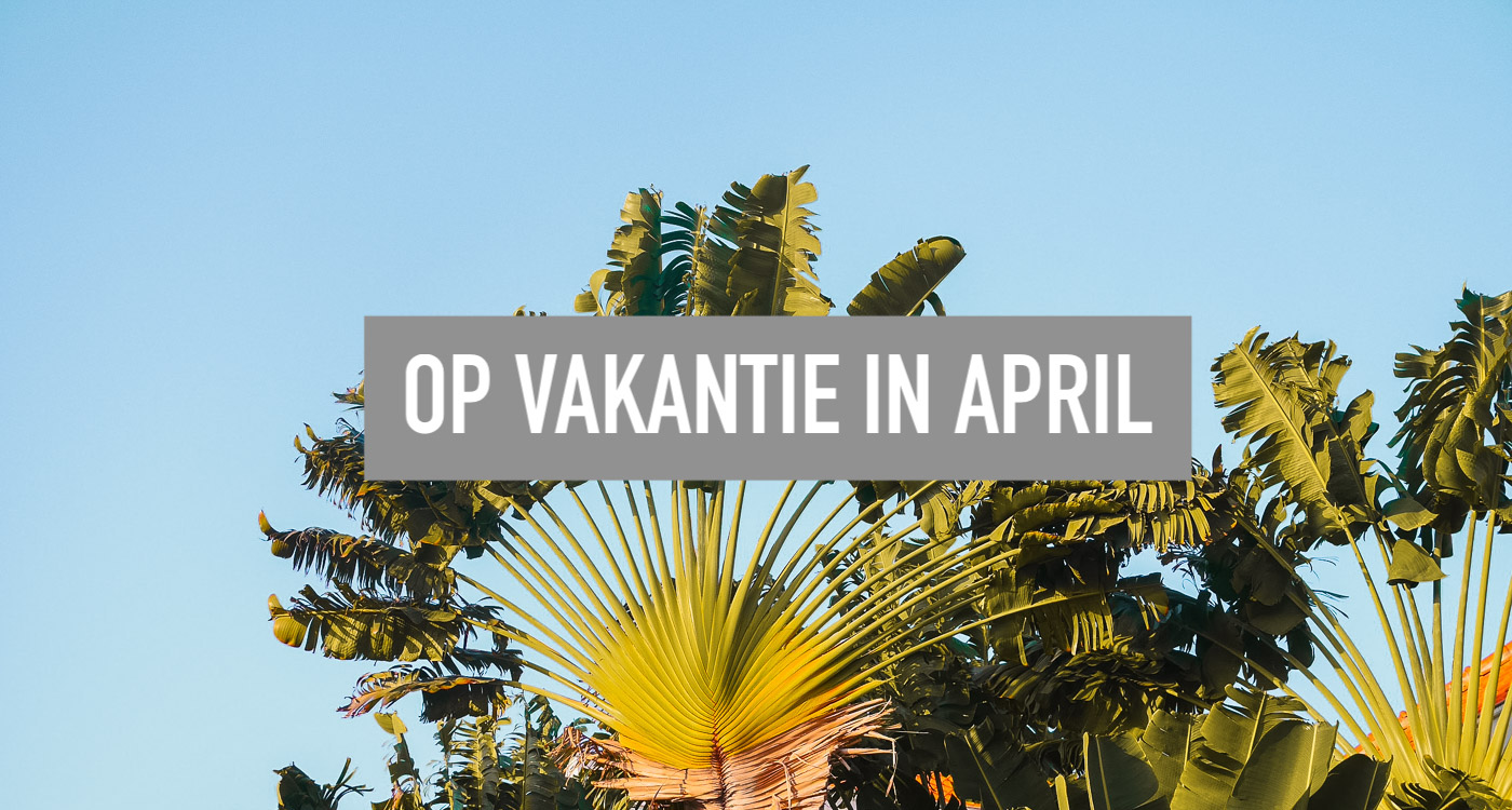 Zonvakantie April Waar op vakantie in april? 10 tips! WeAreTravellers