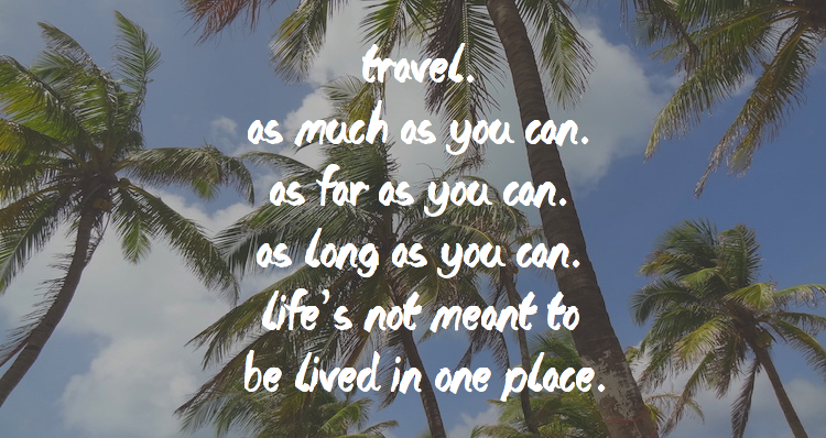 Reisquote Travel. As much as you can. As far as you can. As long as you can. Life’s not meant to be lived in one place.